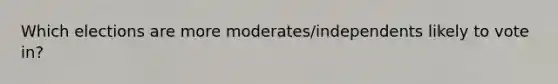 Which elections are more moderates/independents likely to vote in?