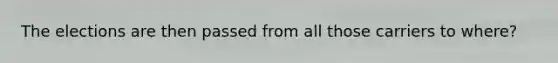 The elections are then passed from all those carriers to where?
