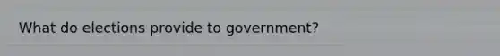 What do elections provide to government?