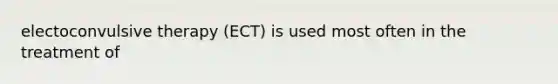 electoconvulsive therapy (ECT) is used most often in the treatment of