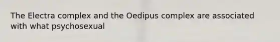 The Electra complex and the Oedipus complex are associated with what psychosexual