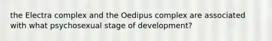 the Electra complex and the Oedipus complex are associated with what psychosexual stage of development?