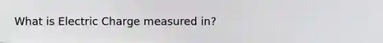 What is Electric Charge measured in?