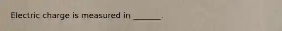 Electric charge is measured in _______.