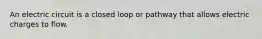 An electric circuit is a closed loop or pathway that allows electric charges to flow.