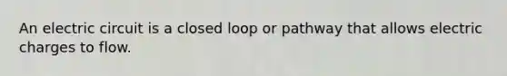 An electric circuit is a closed loop or pathway that allows electric charges to flow.