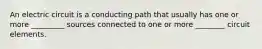 An electric circuit is a conducting path that usually has one or more _________ sources connected to one or more ________ circuit elements.