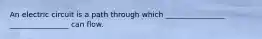 An electric circuit is a path through which ________________ ________________ can flow.