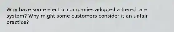 Why have some electric companies adopted a tiered rate system? Why might some customers consider it an unfair practice?