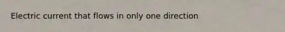 Electric current that flows in only one direction