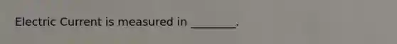 Electric Current is measured in ________.