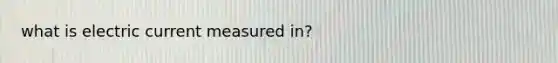 what is electric current measured in?