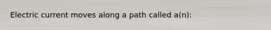 Electric current moves along a path called a(n):