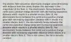 The electric field around an electrically charged comb diminishes with distance from the comb. Explain this decrease in the magnitude of the field. A. The electrostatic forces between the comb and a positive charge diminish with decreasing separation distance which results in a smaller electric field. B. the electrostatic forces between the comb and a positive charge grow with decreasing separation distance which results in a smaller electric field C. the electrostatic forces between the comb and a positive charge grow with increasing separation distance which results in a smaller electric field D. The electrostatic forces between the comb and a positive charge diminish with increasing separation distance which results in a smaller electric field. E. This is not correct, the force remains constant