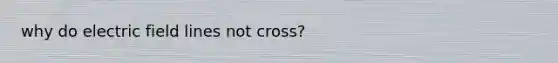 why do electric field lines not cross?