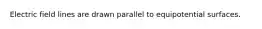 Electric field lines are drawn parallel to equipotential surfaces.