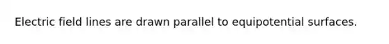 Electric field lines are drawn parallel to equipotential surfaces.