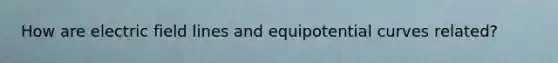 How are electric field lines and equipotential curves related?