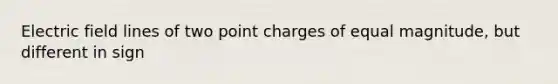 Electric field lines of two point charges of equal magnitude, but different in sign