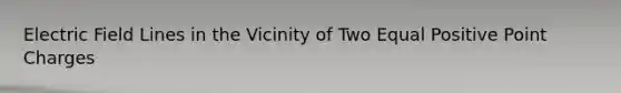 Electric Field Lines in the Vicinity of Two Equal Positive Point Charges