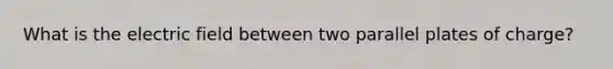 What is the electric field between two parallel plates of charge?