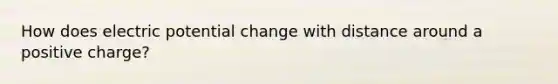 How does electric potential change with distance around a positive charge?