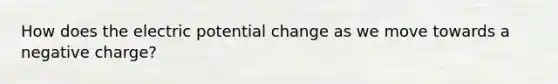 How does the electric potential change as we move towards a negative charge?