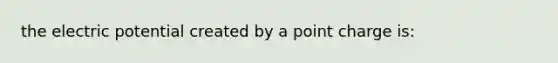 the electric potential created by a point charge is: