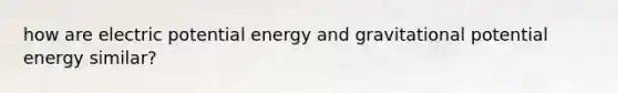 how are electric potential energy and gravitational potential energy similar?