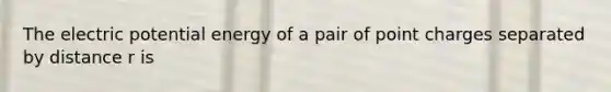 The electric potential energy of a pair of point charges separated by distance r is