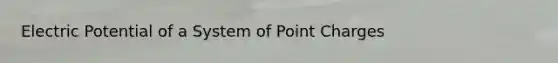 Electric Potential of a System of Point Charges