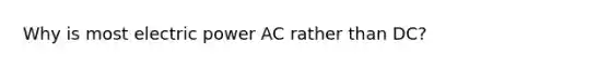 Why is most electric power AC rather than DC?