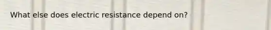 What else does electric resistance depend on?