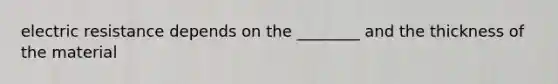 electric resistance depends on the ________ and the thickness of the material