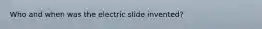 Who and when was the electric slide invented?