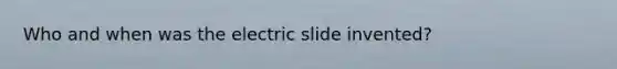 Who and when was the electric slide invented?