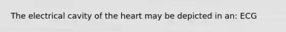 The electrical cavity of the heart may be depicted in an: ECG