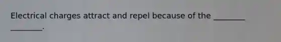 Electrical charges attract and repel because of the ________ ________.