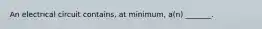 An electrical circuit contains, at minimum, a(n) _______.