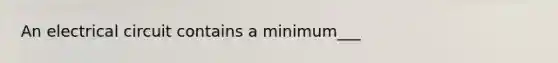 An electrical circuit contains a minimum___