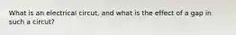 What is an electrical circut, and what is the effect of a gap in such a circut?