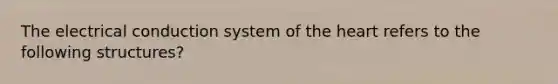 The electrical conduction system of the heart refers to the following structures?