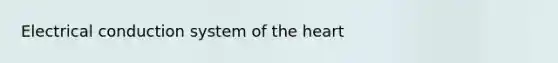 Electrical conduction system of <a href='https://www.questionai.com/knowledge/kya8ocqc6o-the-heart' class='anchor-knowledge'>the heart</a>