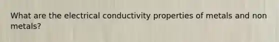 What are the electrical conductivity properties of metals and non metals?