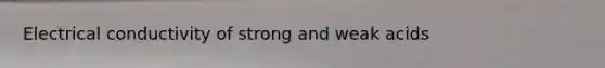 Electrical conductivity of strong and weak acids
