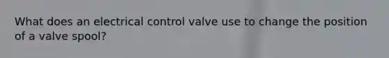 What does an electrical control valve use to change the position of a valve spool?