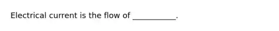 Electrical current is the flow of ___________.