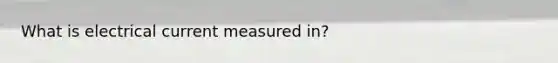 What is electrical current measured in?