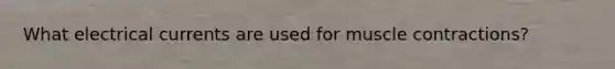 What electrical currents are used for muscle contractions?