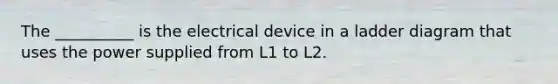 The __________ is the electrical device in a ladder diagram that uses the power supplied from L1 to L2.